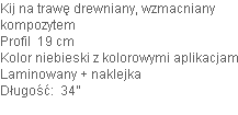 Kij na trawę drewniany, wzmacniany 
kompozytem 
Profil  19 cm
Kolor niebieski z kolorowymi aplikacjami
Laminowany + naklejka
Długość:  34” 

